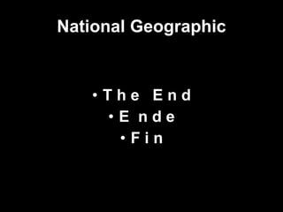 National Geographic T h e E n d E n d e F i n