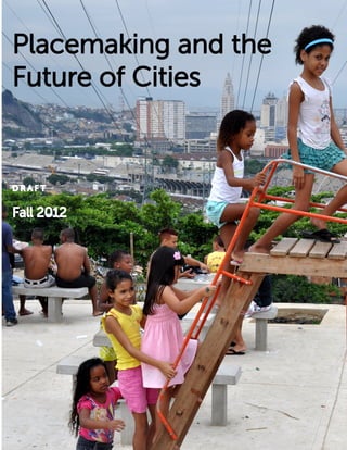Placemaking and the
Future of Cities


DRAFT


Fall 2012
 