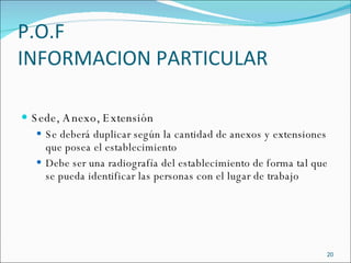 P.O.F INFORMACION PARTICULAR Sede, Anexo, Extensión Se deberá duplicar según la cantidad de anexos y extensiones que posea el establecimiento Debe ser una radiografía del establecimiento de forma tal que se pueda identificar las personas con el lugar de trabajo 