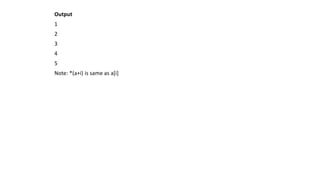 Output
1
2
3
4
5
Note: *(a+i) is same as a[i]
 