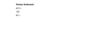 Pointer Arithmetic
p1++;
-p2;
p1--;
 