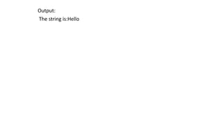 Output:
The string is:Hello
 
