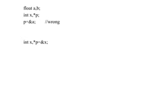 float a,b;
int x,*p;
p=&a; //wrong
int x,*p=&x;
 
