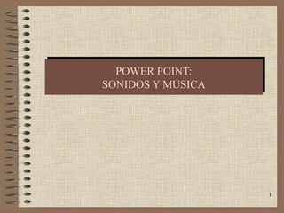 POWER POINT: SONIDOS Y MUSICA 