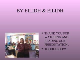 BY EILIDH & EILIDH THANK YOU FOR WATCHING AND READING OUR PRESONTATION . TOODLELOO!!! 
