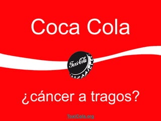 Coca Cola


¿cáncer a tragos?
      ToxiCola.org
 