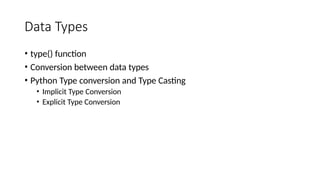 Data Types
• type() function
• Conversion between data types
• Python Type conversion and Type Casting
• Implicit Type Conversion
• Explicit Type Conversion
 