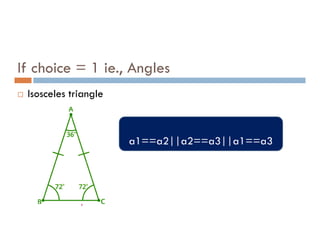 If choice = 1 ie., Angles
 Isosceles triangle
a1==a2||a2==a3||a1==a3
 