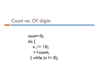 Count no. Of digits
count=0;
do {
n /= 10;
++count;
} while (n != 0);
 