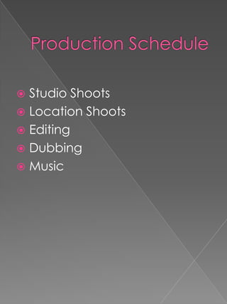  Studio Shoots
 Location Shoots
 Editing
 Dubbing
 Music
 