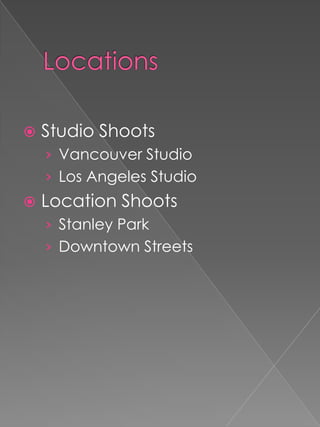    Studio Shoots
    › Vancouver Studio
    › Los Angeles Studio
   Location Shoots
    › Stanley Park
    › Downtown Streets
 