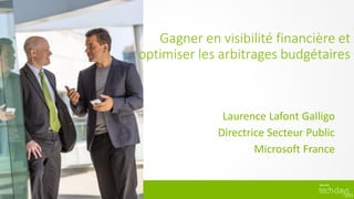 Gagner en visibilité financière et
optimiser les arbitrages budgétaires



              Laurence Lafont Galligo
             Directrice Secteur Public
                     Microsoft France
 