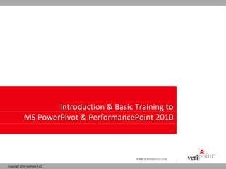 Introduction & Basic Training to
             MS PowerPivot & PerformancePoint 2010




Copyright 2010 VeriPoint, LLC
 