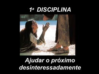 1 a  DISCIPLINA Ajudar o próximo desinteressadamente 