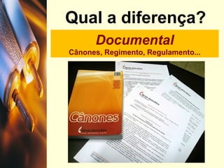 Documental
Cânones, Regimento, Regulamento...
Qual a diferença?
 