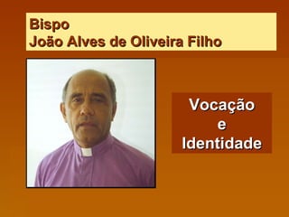 Bispo  João Alves de Oliveira Filho Vocação e Identidade 