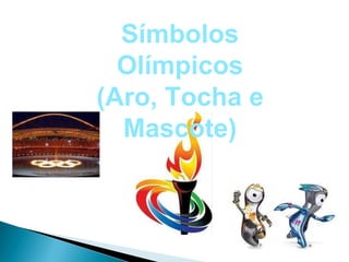 Símbolos
  Olímpicos
(Aro, Tocha e
  Mascote)
 