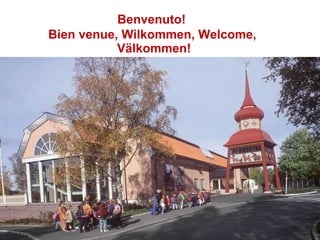Benvenuto!   Bien venue, Wilkommen, Welcome,  Välkommen! Välkommen ! 