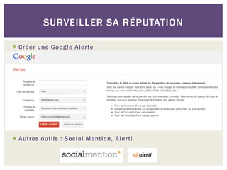 SURVEILLER SA RÉPUTATION

 Créer une Google Alerte




 Autres outils : Social Mention, Alerti
 