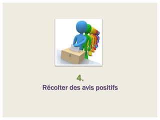 4.
Récolter des avis positifs
 
