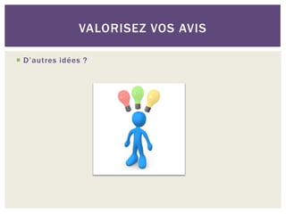 VALORISEZ VOS AVIS

 D’autres idées ?
 