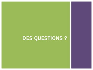 DES QUESTIONS ?
 