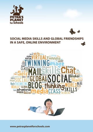 www.petrasplanetforschools.com
SOCIAL MEDIA SKILLS AND GLOBAL FRIENDSHIPS
IN A SAFE, ONLINE ENVIRONMENT
 