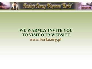 WE WARMLY INVITE YOU TO VISIT OUR WEBSITE www.barka.org.pl   