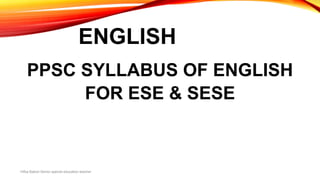 ENGLISH
PPSC SYLLABUS OF ENGLISH
FOR ESE & SESE
Hifsa Batool Senior special education teacher
 