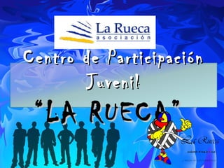 J. REGALADO OCTUBRE 2010 Centro de Participación Juvenil “LA RUECA”  