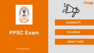 PPSC Exam
www.cheggindia.com
ELIGIBILITY
SYLLABUS
ADMIT CARD
 