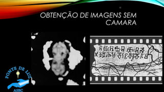 OBTENÇÃO DE IMAGENS SEM
CAMARA
15
 