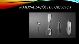 MATERIALIZAÇÕES DE OBJECTOS
 