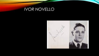 IVOR NOVELLO
 