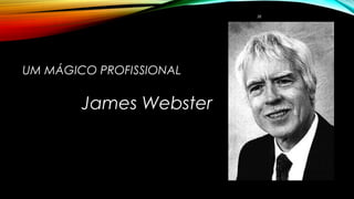 UM MÁGICO PROFISSIONAL
James Webster
38
 