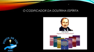 O CODIFICADOR DA DOUTRINA ESPÍRITA
6
 