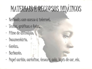 MATERIAIS E RECURSOS DIDÁTICOS
-

Netbooks com acesso à internet;
Textos, gráficos e fotos;
Filme de animação;
Documentário;
Contas;
Barbante;
Papel cartão, cartolina, tesoura, cola, lápis de cor, etc.

 