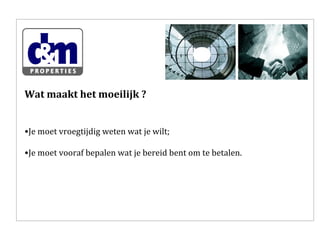 Wat maakt het moeilijk ?
•Je moet vroegtijdig weten wat je wilt;
•Je moet vooraf bepalen wat je bereid bent om te betalen.

 