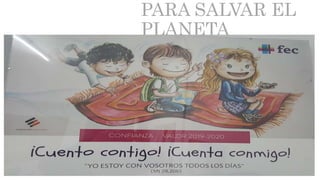 PARA SALVAR EL
PLANETA
 