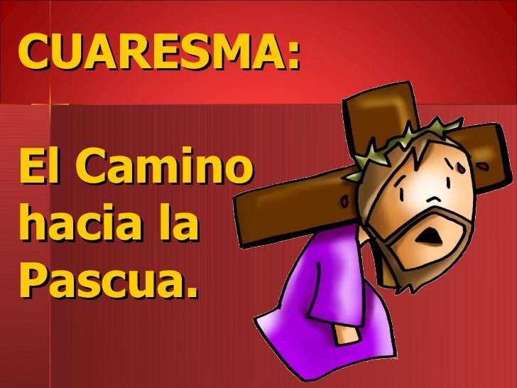 CUARESMA:  El Camino hacia la Pascua. 