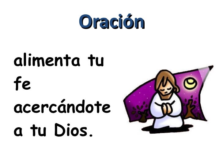 <ul><li>alimenta tu fe acercándote  a tu Dios. </li></ul>Oración 