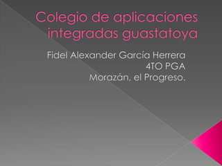 Colegio de aplicaciones integradas guastatoya Fidel Alexander García Herrera 4TO PGA Morazán, el Progreso. 