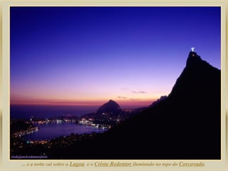 ... e a noite cai sobre a Lagoa e o Cristo Redentor iluminado no topo do Corcovado.
 
