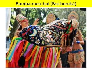 Bumba-meu-boi (Boi-bumbá)
 