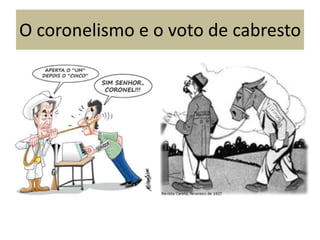 O coronelismo e o voto de cabresto
 
