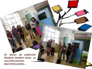 Os alunos da professora Elisabete também leram  os seus belos poemas.Aqui temos poetas…