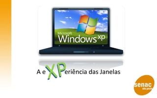 A e  eriência das Janelas XP XP 