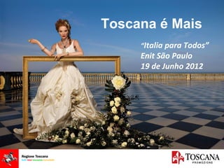 Toscana é Mais
                    “Italia para Todos”
                    Enit São Paulo
                    19 de Junho 2012




Fare clic per modificare stile
 