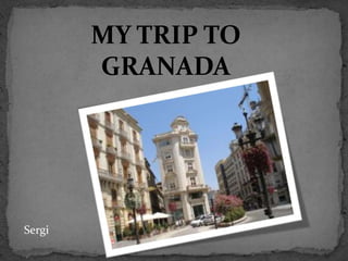 MY TRIP TO
        GRANADA




Sergi
 