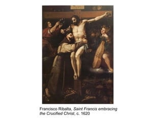 Francisco Ribalta,  Saint Francis embracing the Crucified Christ , c. 1620 